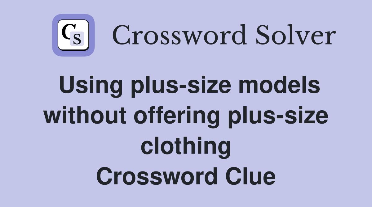 Using plussize models without offering plussize clothing Crossword